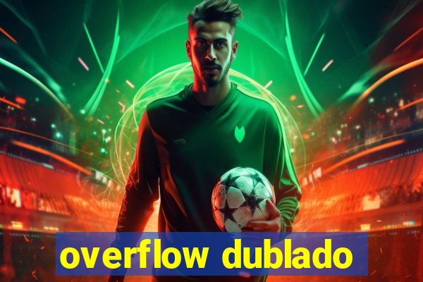 overflow dublado